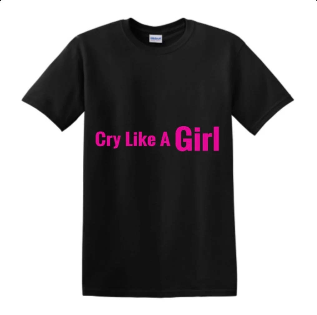 Cry Like A Girl T-Shirt (Unisex)