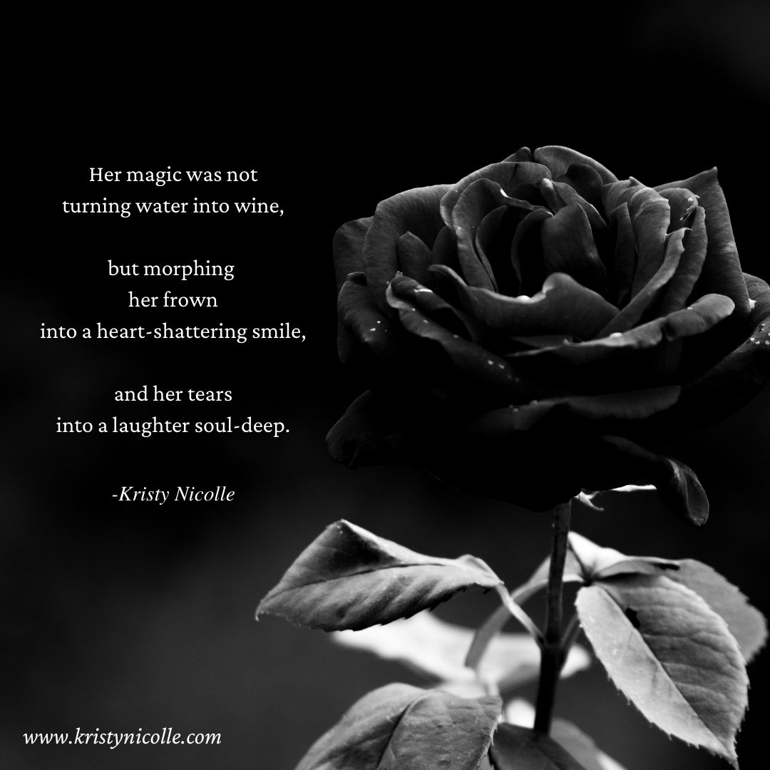 Her magic was not turning water into wine. But rather morphing her frown into a heart-shattering smile and her tears into laughter soul-deep..jpg