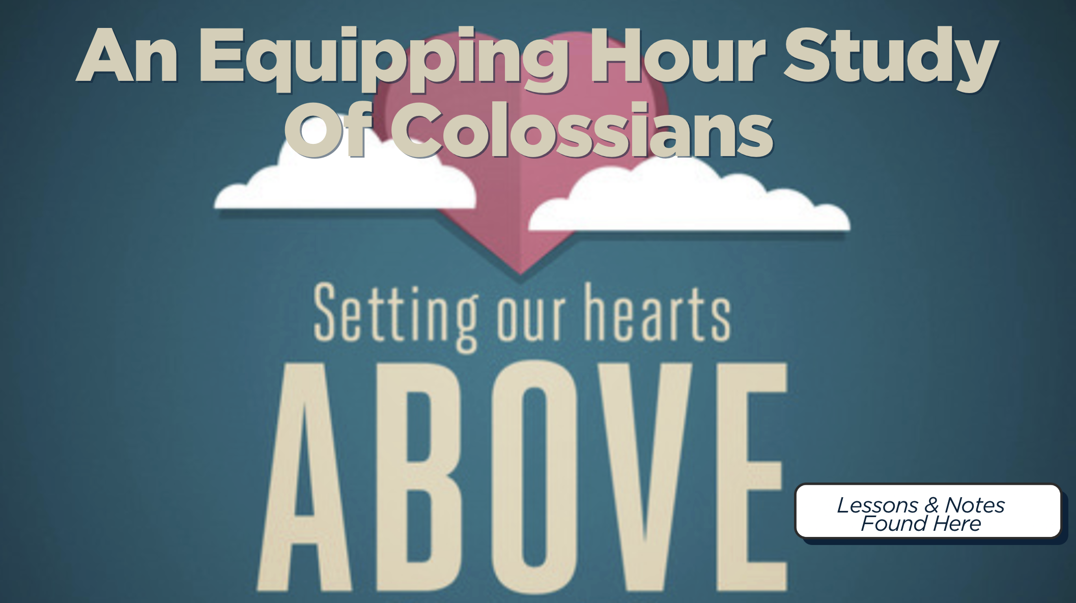 Text overlay with large bold letters stating 'An Equipping Hour Study of Colossians' and smaller text underneath that reads 'Setting our hearts ABOVE'. A pink heart with clouds and a shadow in the background, and a white rounded rectangle with text that says 'Lessons & Notes Found Here'.