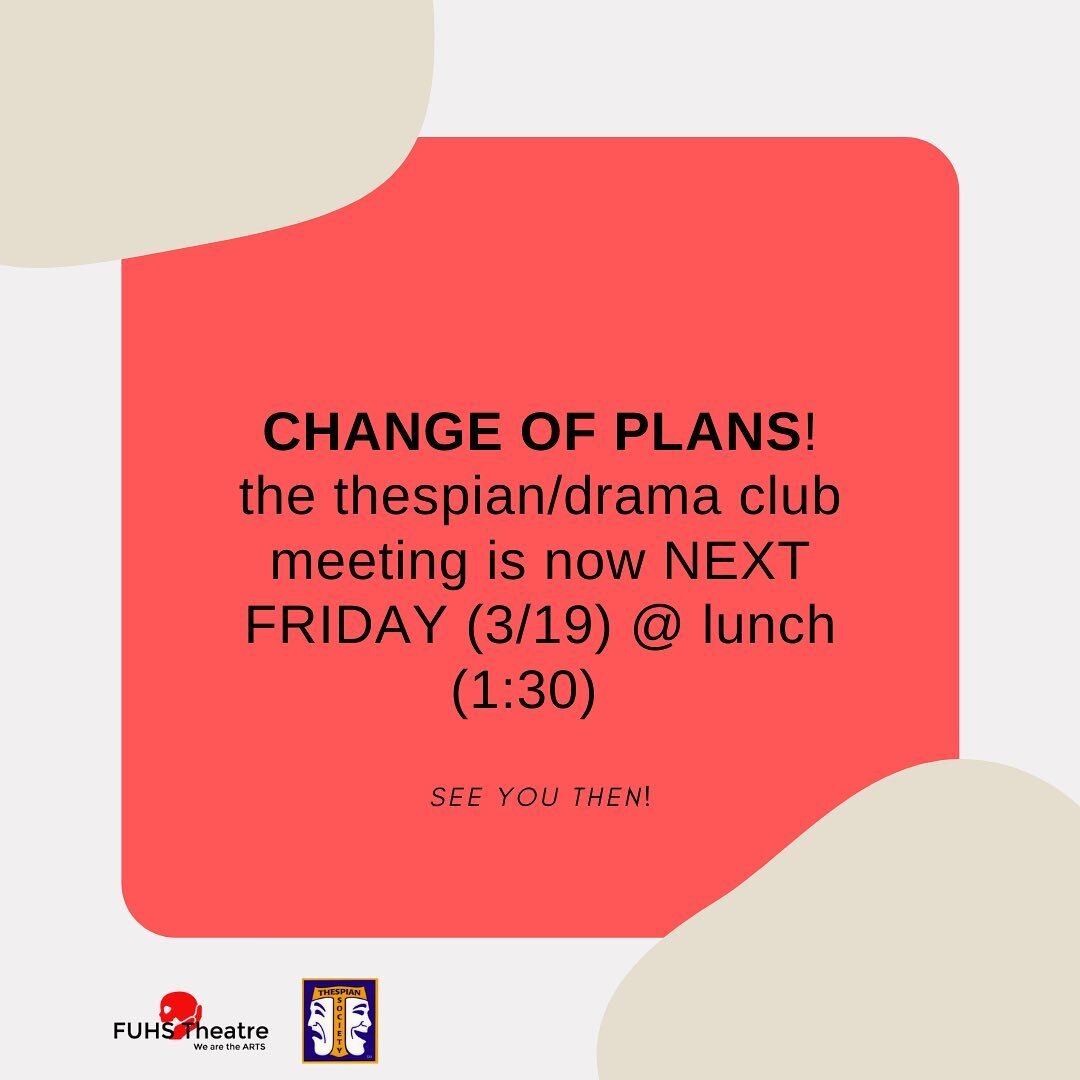 Hey everyone! CHANGE OF PLANS! the thespian/ drama meeting is next Friday (3/19) @ lunch (1:30)! Sorry for the miscommunication and we can not wait to see everyone next week!