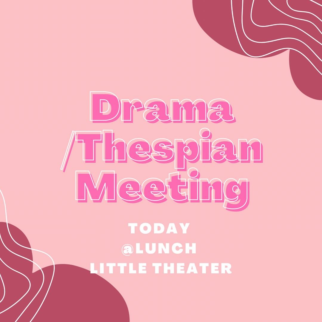 Drama and Thespian meeting TODAY!!! In the Little Theater at lunch. See you there!