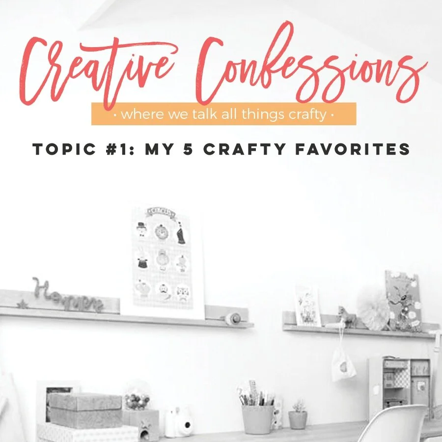 Creative Confessions #1 // My 5 Crafty Favorites + Challenge