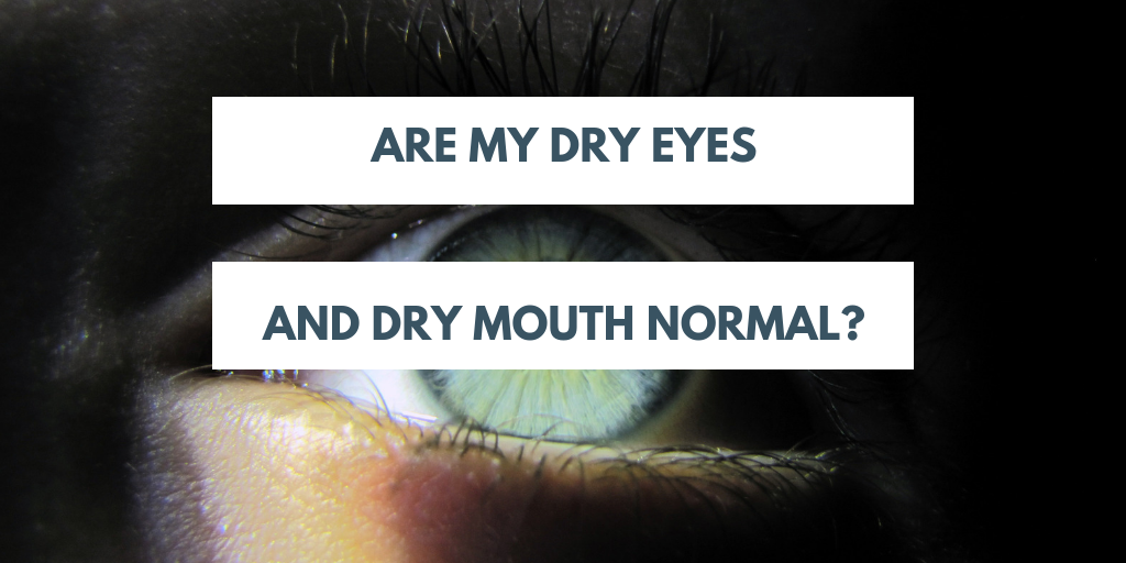 Are my dry eyes and dry mouth normal?