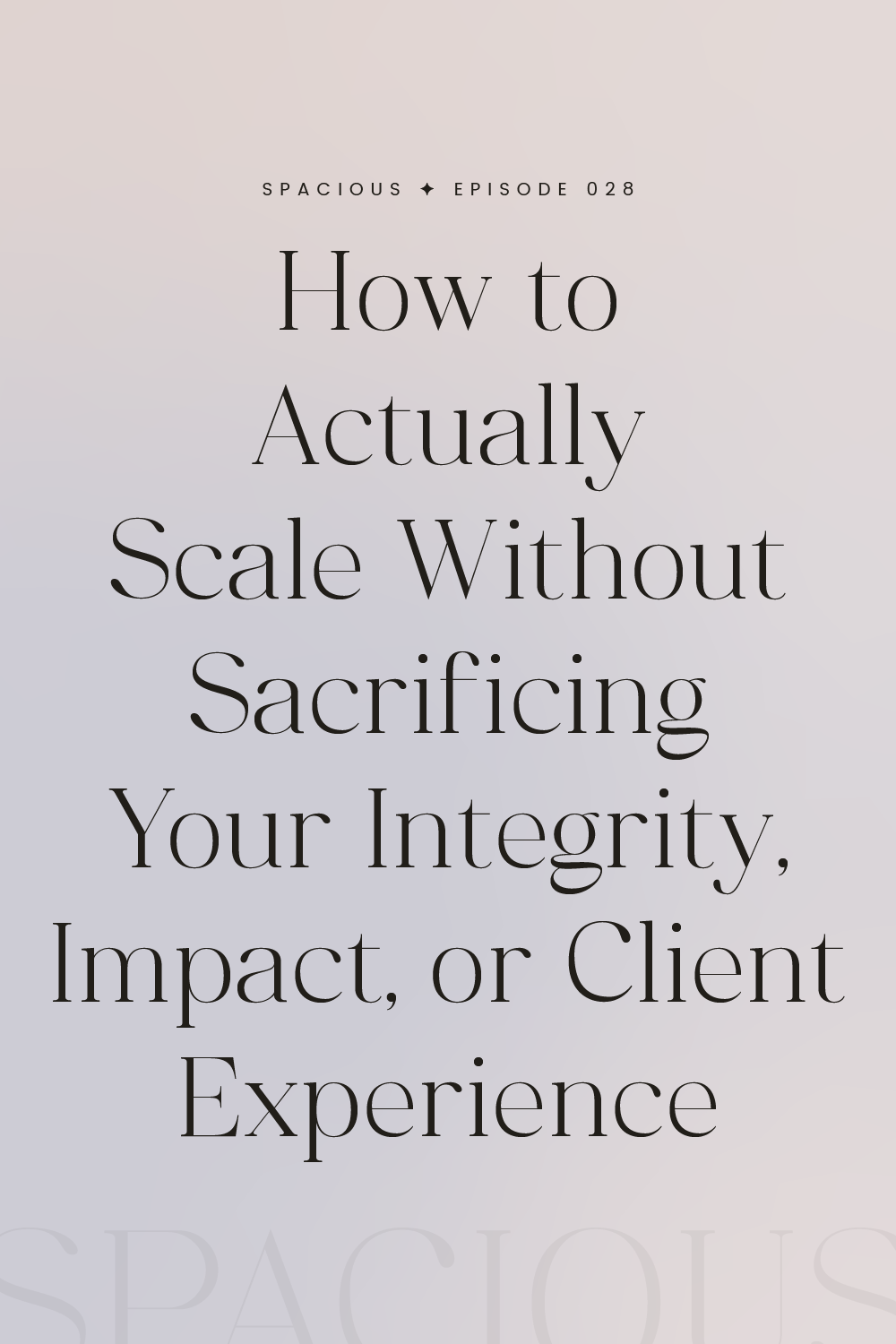Episode 028: How to Actually Scale without Sacrificing Your Integrity, Impact, or Client Experience