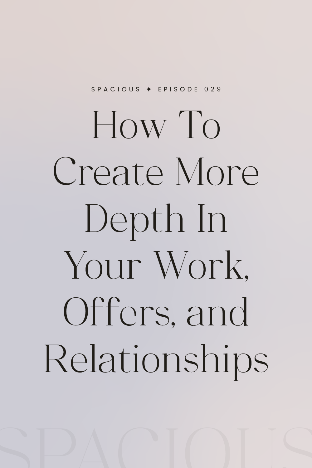 Episode 029: How To Create More Depth In Your Work, Offers, and Relationships