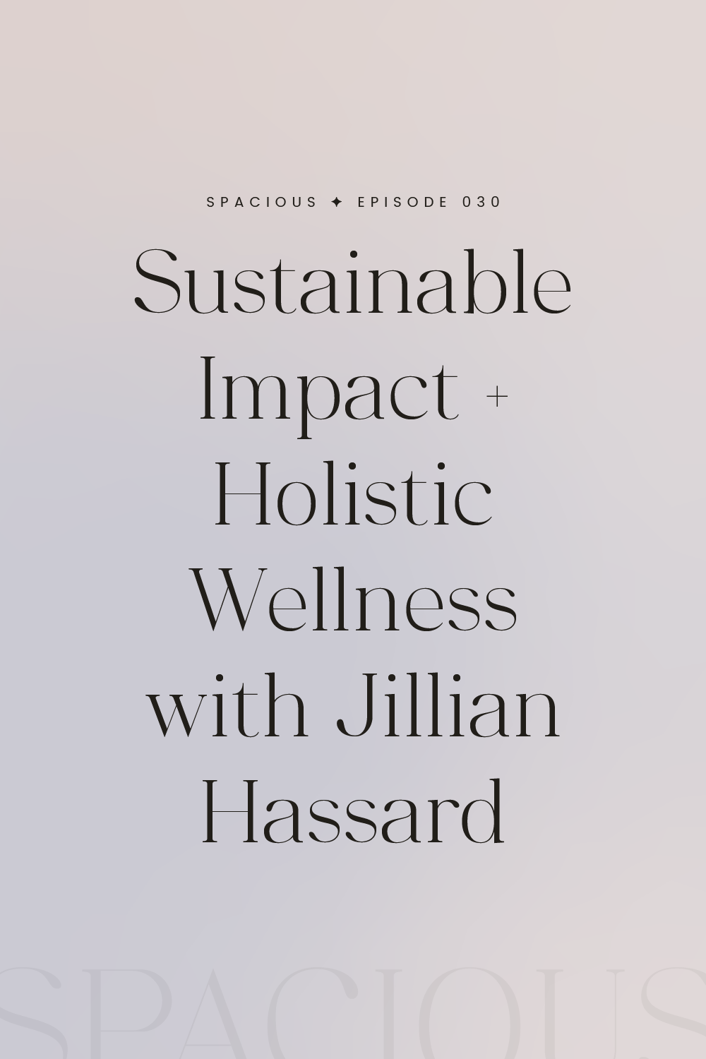 Episode 030: Sustainable Impact + Holistic Wellness with Jillian Hassard