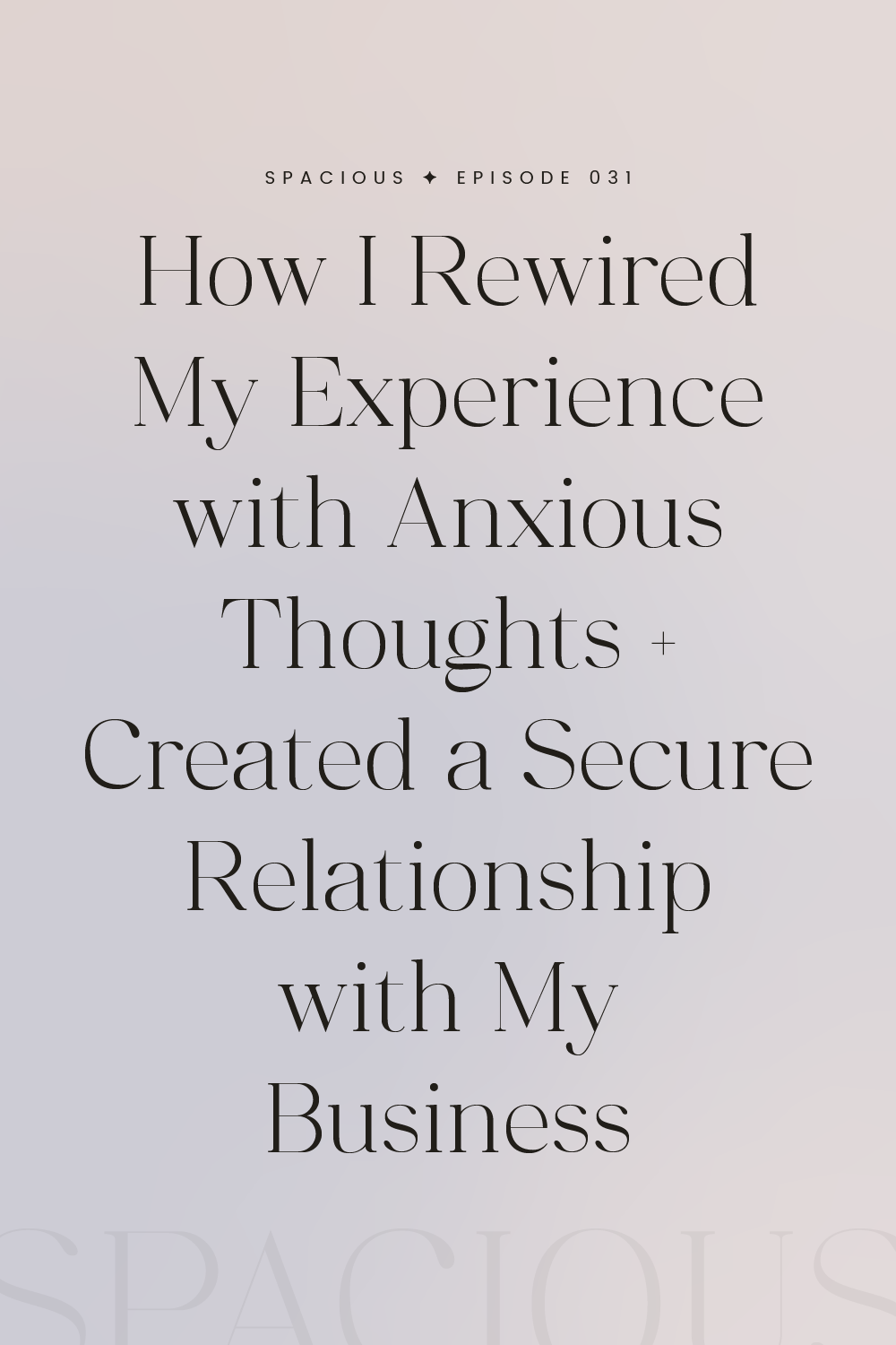 Episode 031: How I Rewired My Experience with My Anxious Thoughts + Created a Secure Relationship with My Business