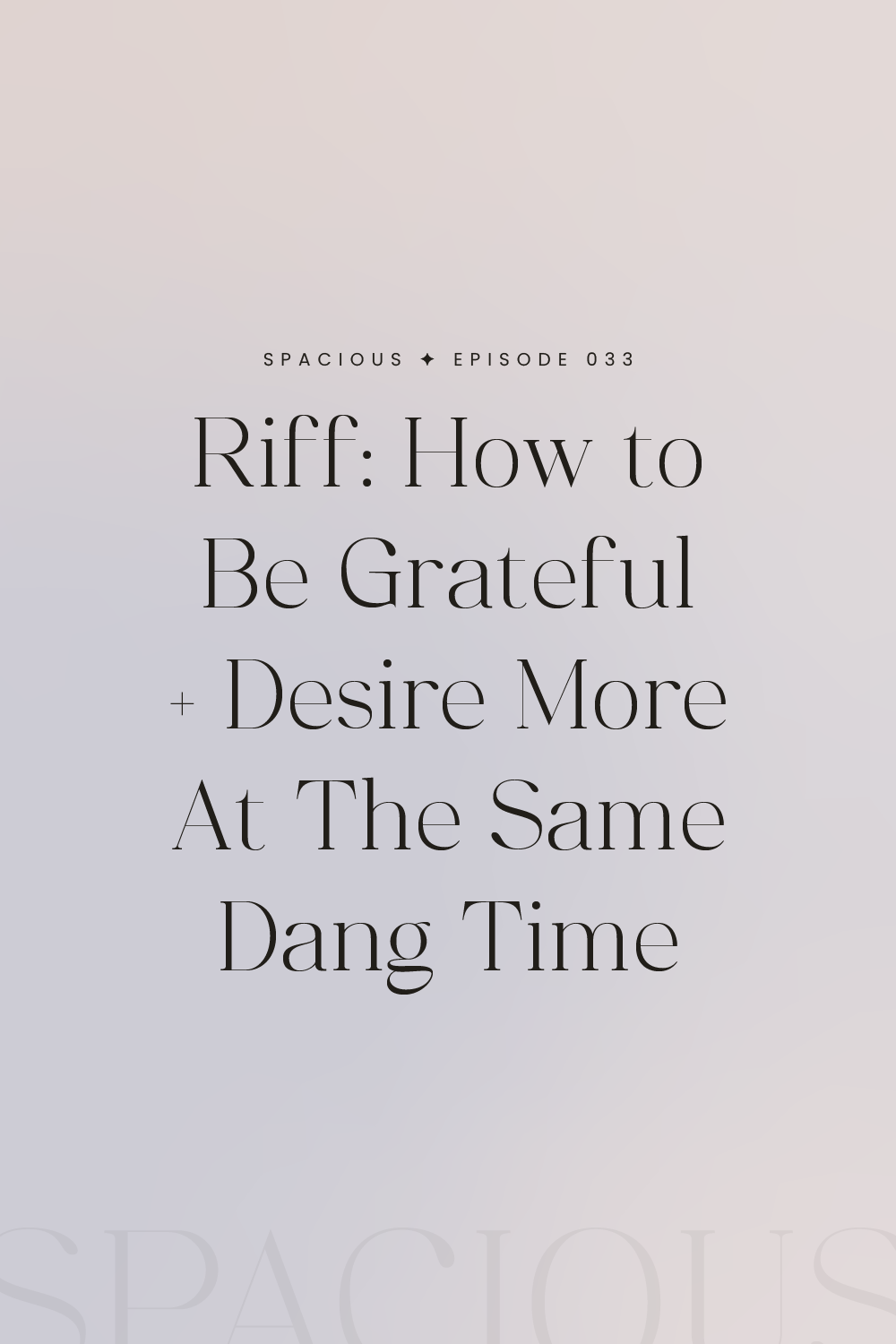 Episode 033: Riff—How to Be Grateful + Desire More At The Same Dang Time