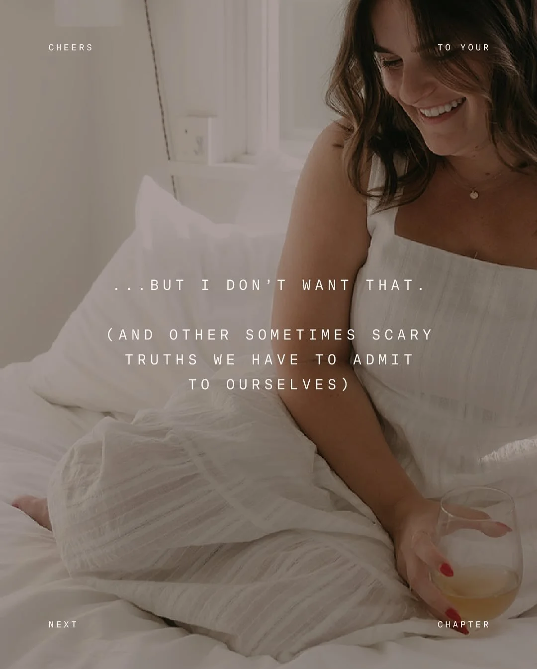 The wake up call. The scary truth. The daunting realization. 

Or the most expansive, aligning moment&mdash;

The moment you realize, wait&mdash;I don&rsquo;t want this.

Cheers To Your Next Chapter is about claiming (finally!) what you do want&helli