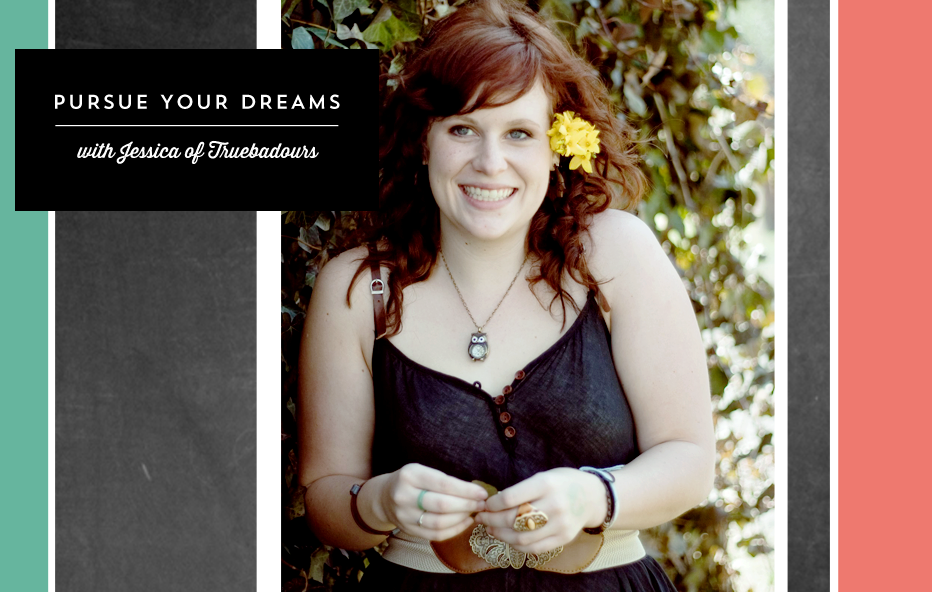 pursue your dreams: jessica of truebadours