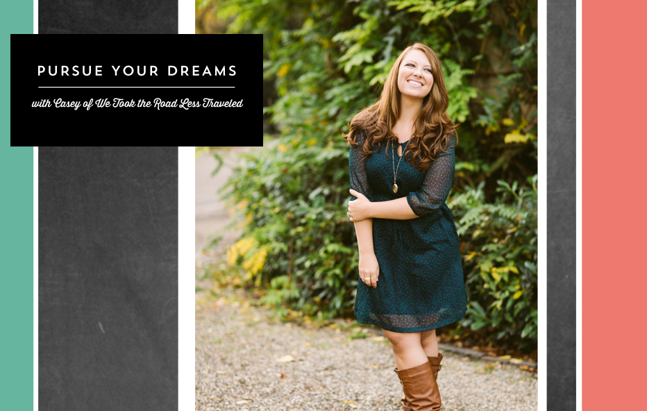 pursue your dreams: casey of we took the road less traveled