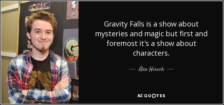 quote-gravity-falls-is-a-show-about-mysteries-and-magic-but-first-and-foremost-it-s-a-show-alex-hirsch-132-92-37.jpg
