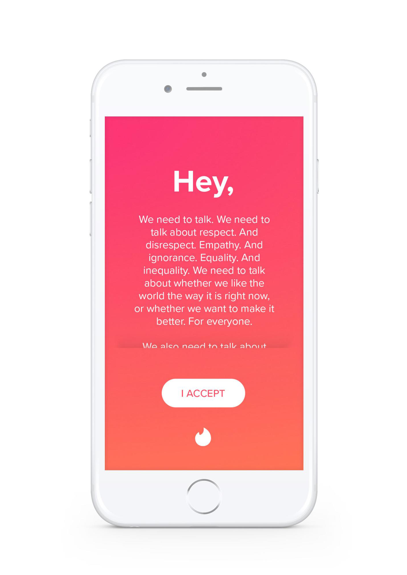 As a Creative Director at Tinder, I proposed and wrote this update to the app’s user agreement - to help address any negative behavior on the platform. While it sadly didn’t make it through all the hurdles and out into the real world, it remains an example of how I always look to put something true and tangible - ideally, the product itself - at the centre of any marketing concept. Not empty words.