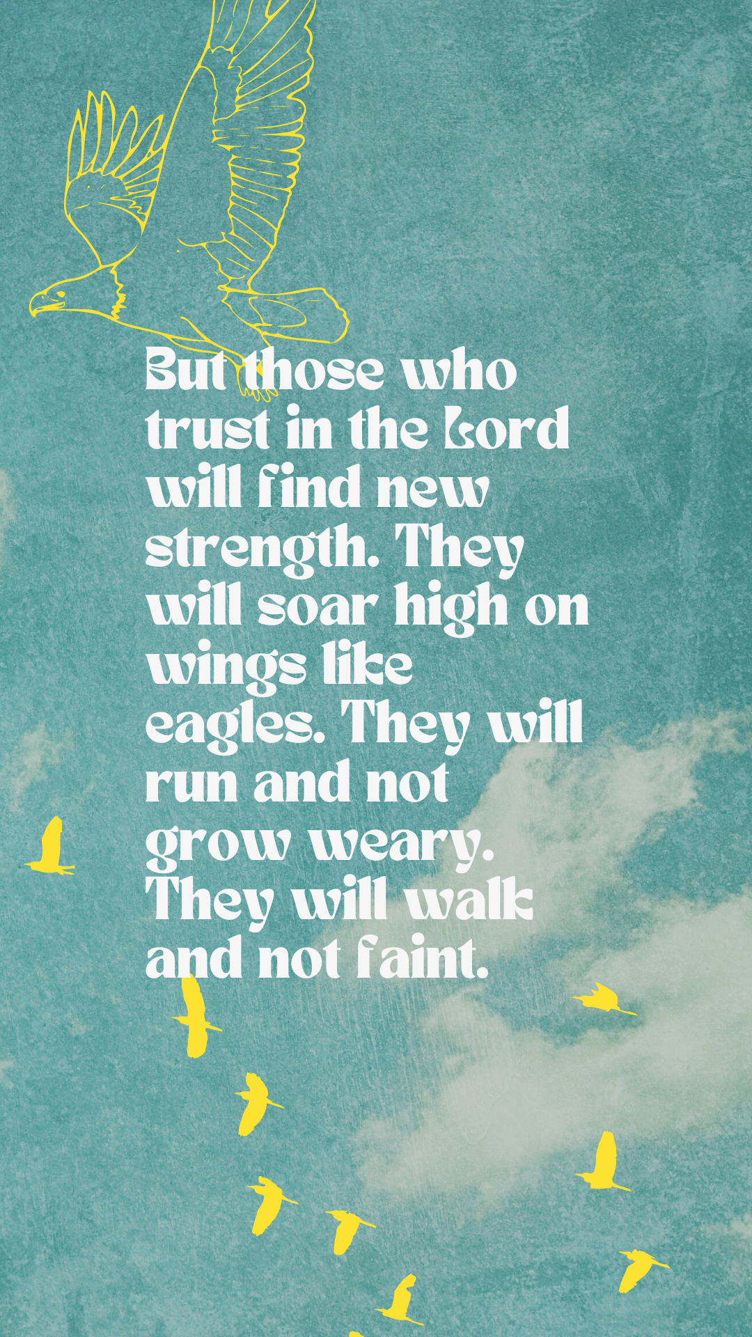 But those who trust in the Lord will find new strength. They will soar high on wings like eagles. They will run and not grow weary. They will walk and not faint..png