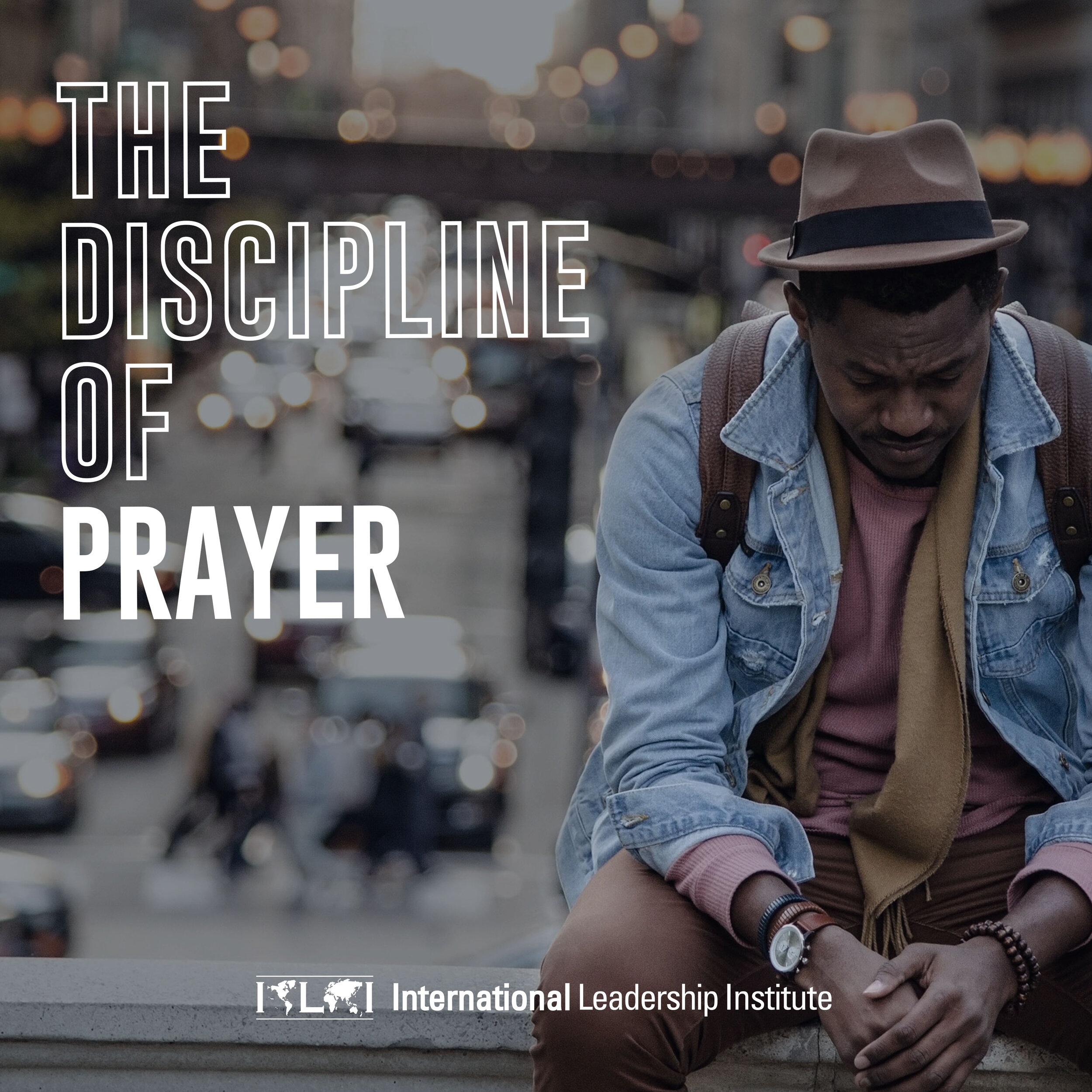 The Discipline of Prayer — BLOG POSTS — International Leadership Institute