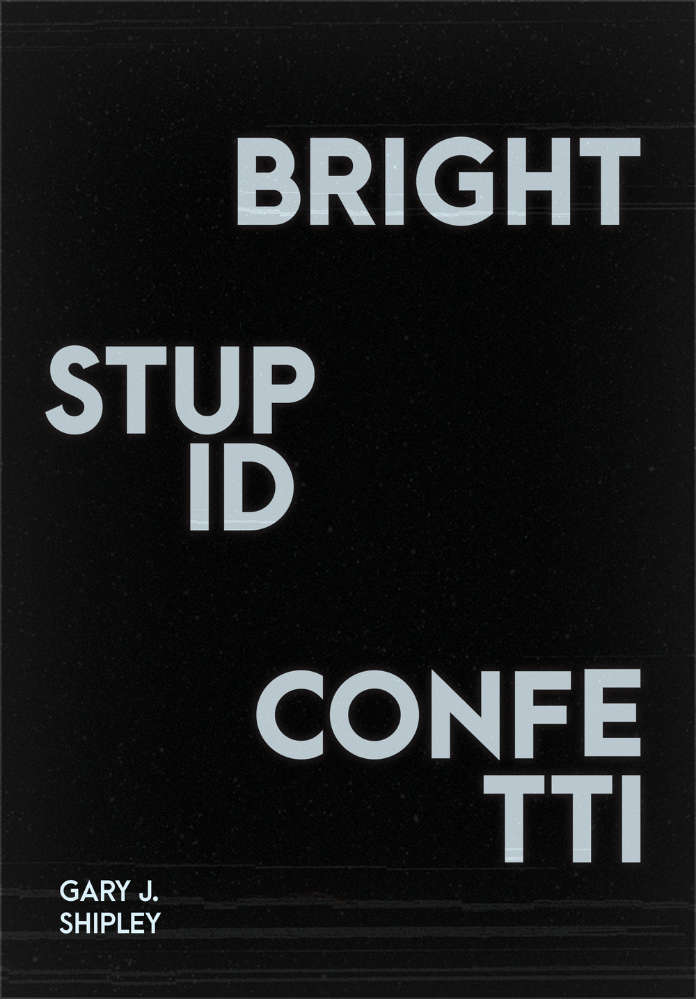 Bright Stupid Confetti by Gary J Shipley FRONT COVER.png