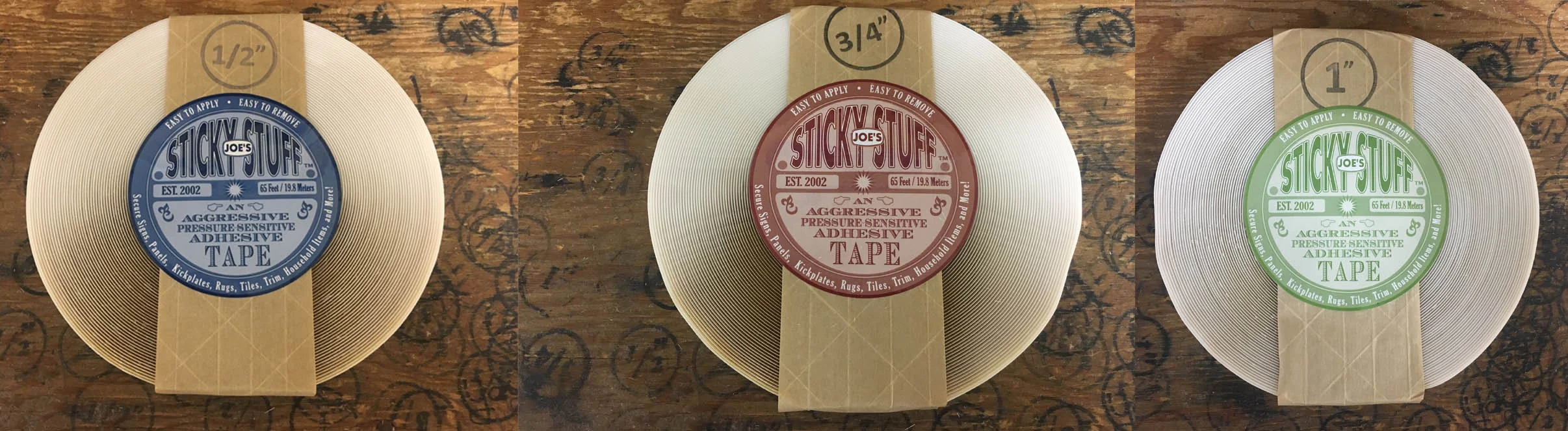 Available in 1 inch, 3/4 inch, 1/2 inch and our Classic Tin, the entire line of Joe's Sticky Stuff™ is ready to tackle your stickiest problems!