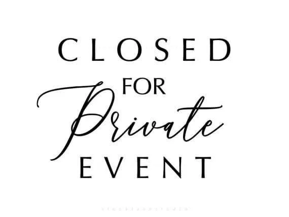 CLOSED ALL DAY - PRIVATE EVENT