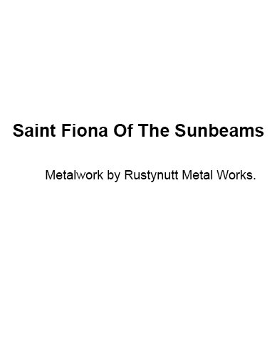 Saint Fiona Of The Sunbeams          Metalwork by Rustynutt Metal Works..jpg