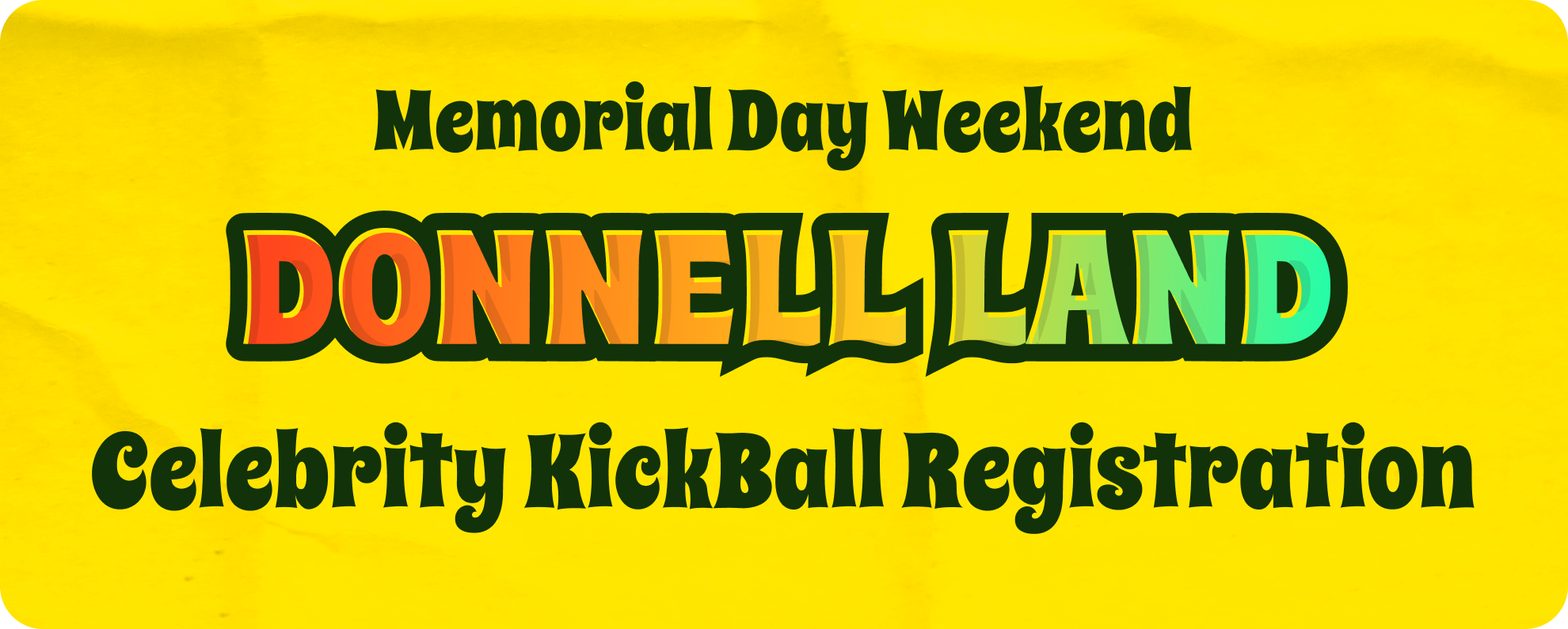 Bright yellow background with black and multicolored text promoting Memorial Day Weekend celebrity kickball registration at Donnellland.