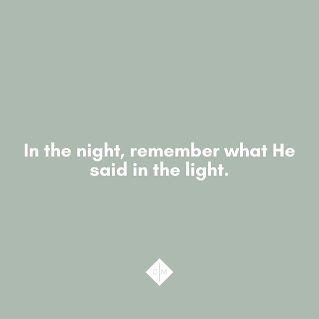 Promises are made to be light in the dark. Hold tight to His promise and let His promise guide you to safe harbor.