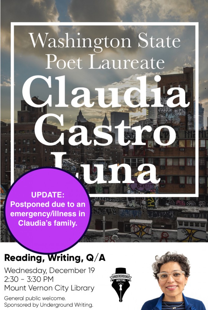 THIS EVENT HAS BEEN POSTPONED DUE TO AN EMERGENCY/ILLNESS IN CLAUDIA’S FAMILY | December 19, 2018 | Claudia Castro Luna, Washington State Poet Laureate - Reading, Writing, Q & A | Mount Vernon City Library in Mount Vernon, WA, 2:30 - 3:30 p.m. | Sponsored by Underground Writing