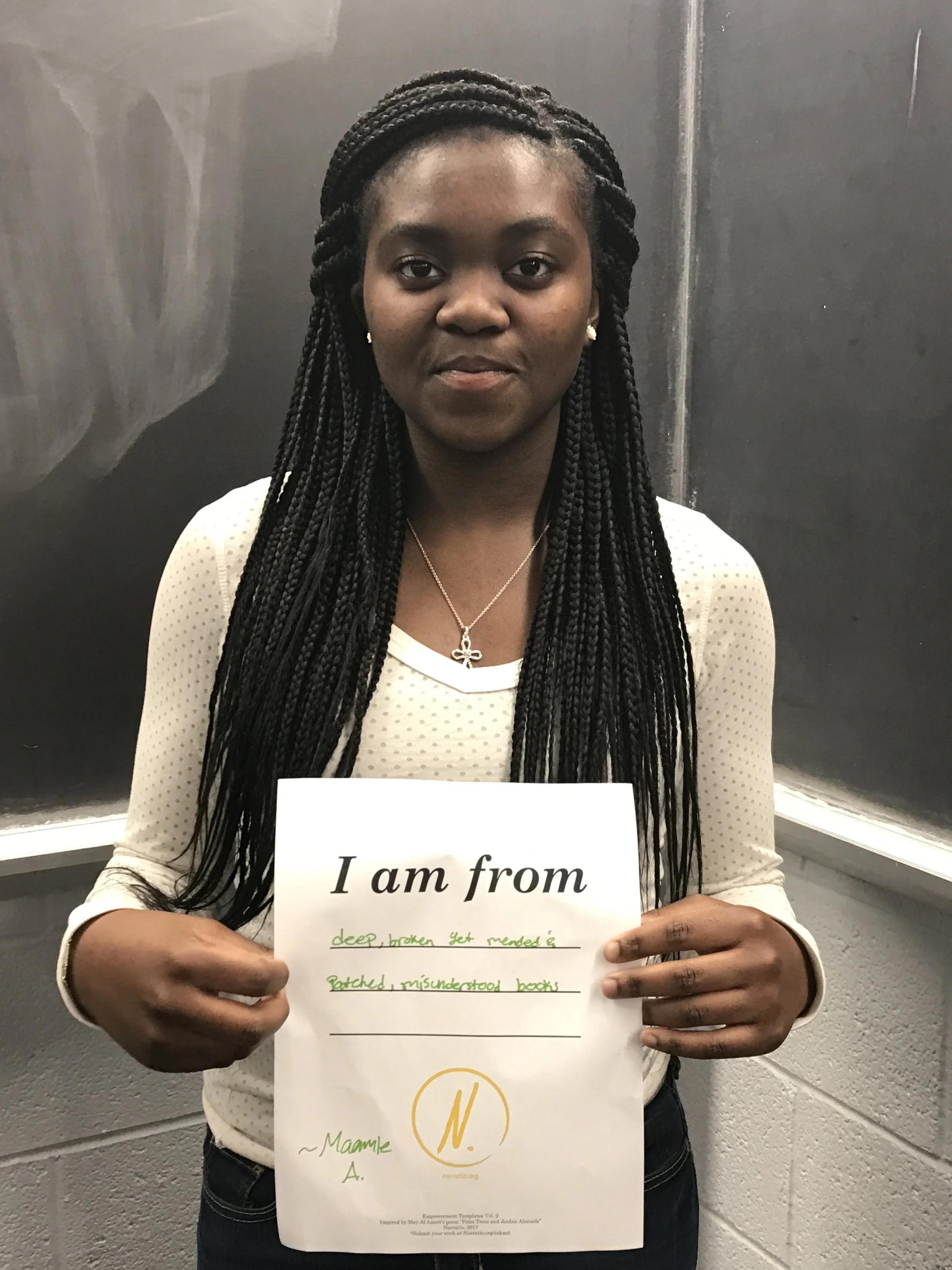  "I am from deep, broken yet mended and patched, misunderstood books."&nbsp;   Maamle Adjoki-Narka, 15  