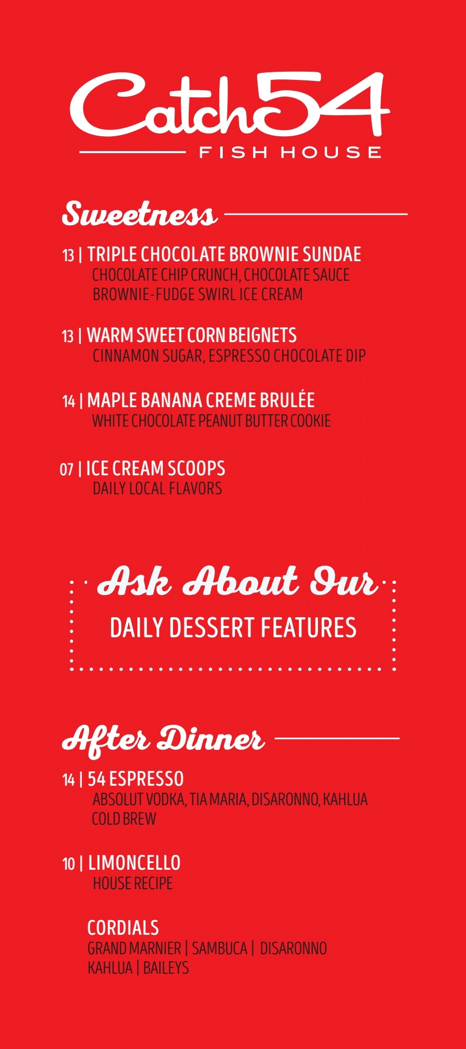 Red menu sign for Catch 54 Fish House featuring desserts and after dinner drinks, including triple chocolate brownie sundae, warm sweet corn beignets, maple banana creme brulee, ice cream scoops, and after dinner drinks like espresso, limoncello, and cordials.