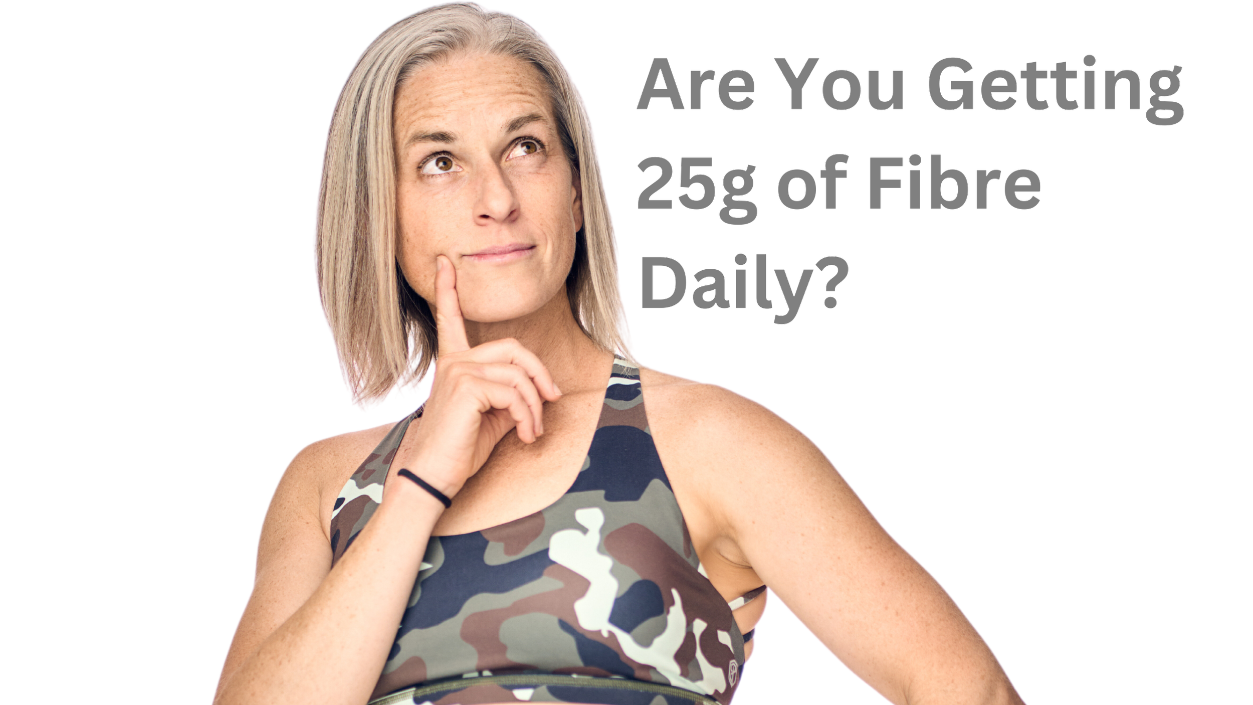 ARE YOU GETTING 25g OF FIBRE DAILY?