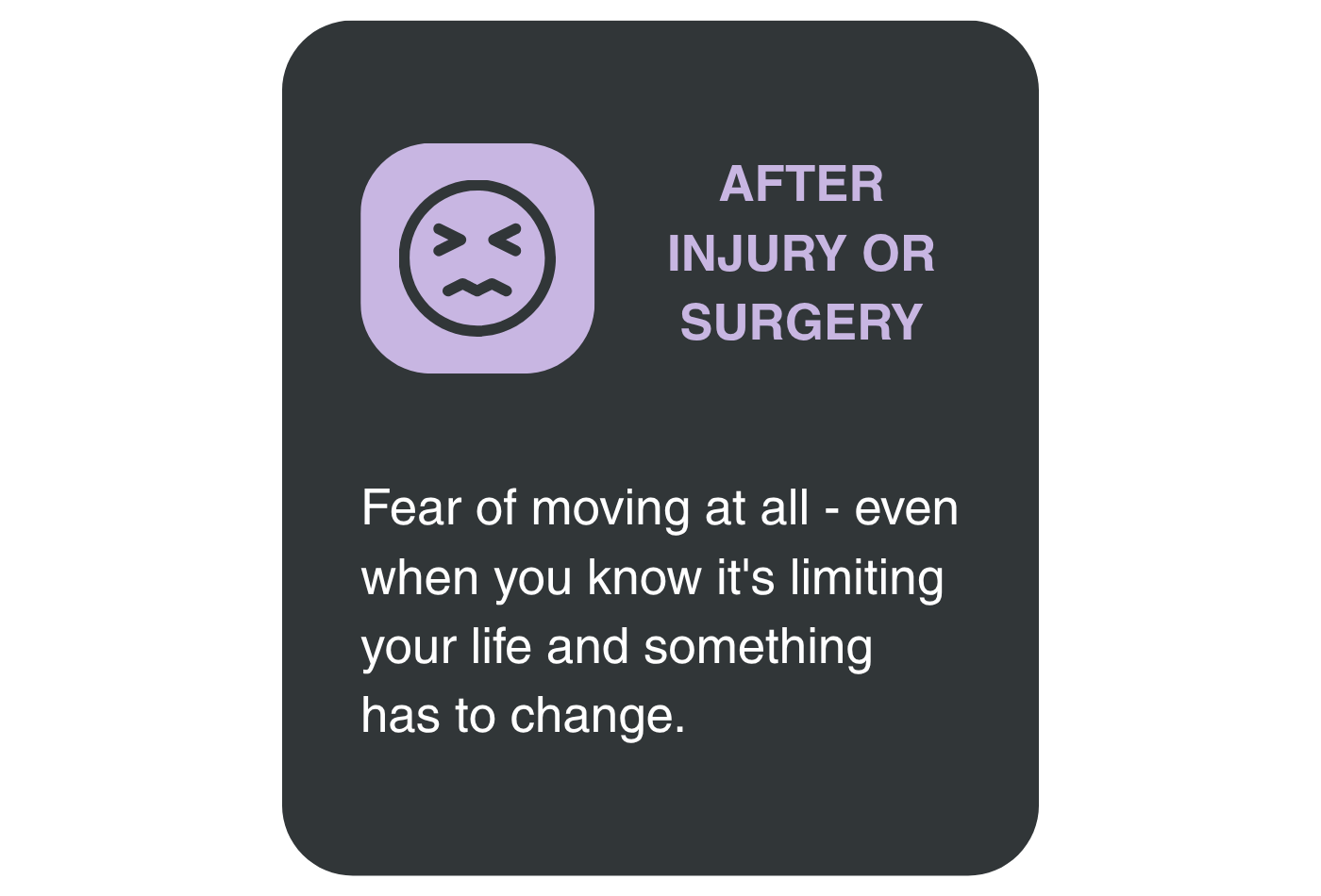 A graphic talking about AFTER INJURY OR SURGERY Fear of moving at all - even when you know it's limiting your life and something has to change.
