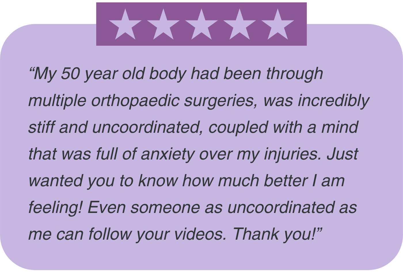 A review saying that after multiple surgeries and being stiff, the mobility exercises helped her feel so much better and less anxiety.