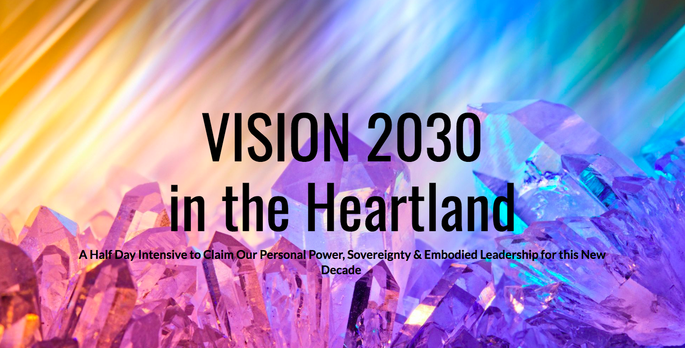 VISION 2030 in the Heartland: a Half Day Intensive to Claim Our Personal Power, Sovereignty &amp; Embodied Leadership for this New Decade
