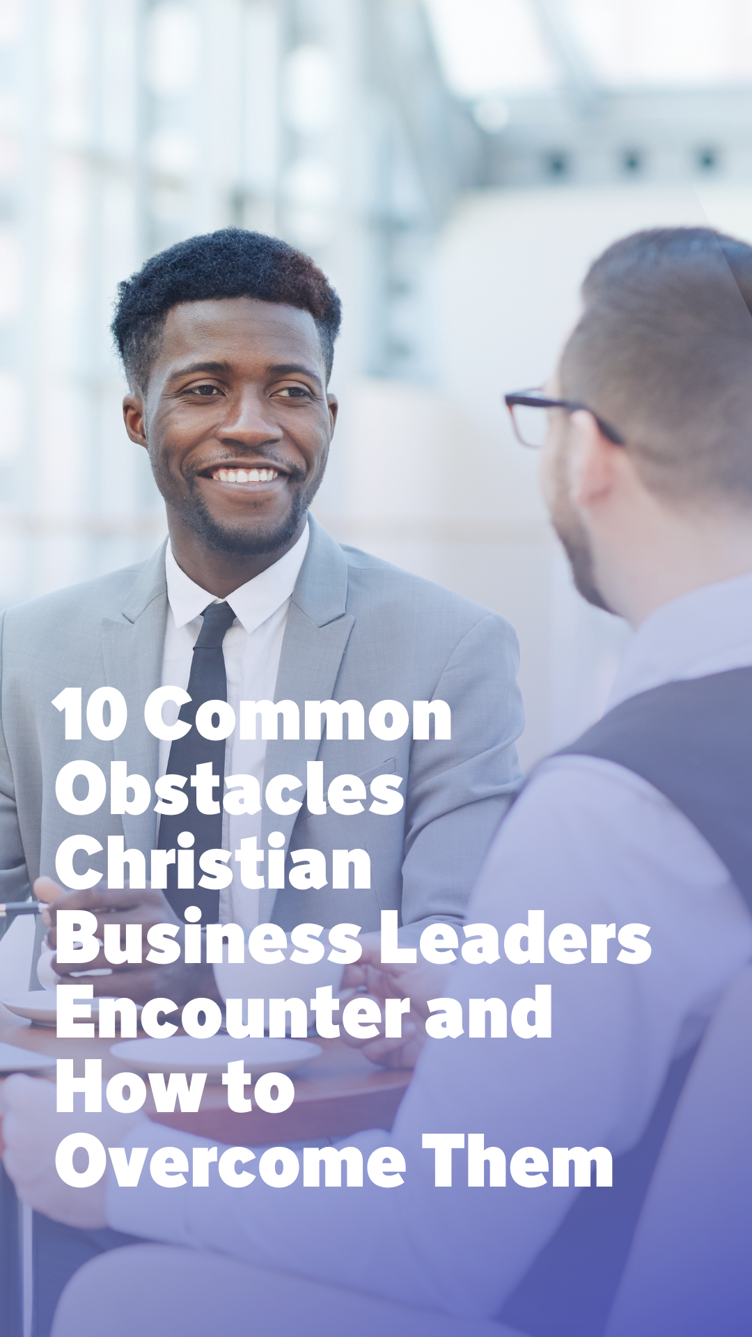 10 Common Obstacles Christian Business Leaders Encounter and How to Overcome Them