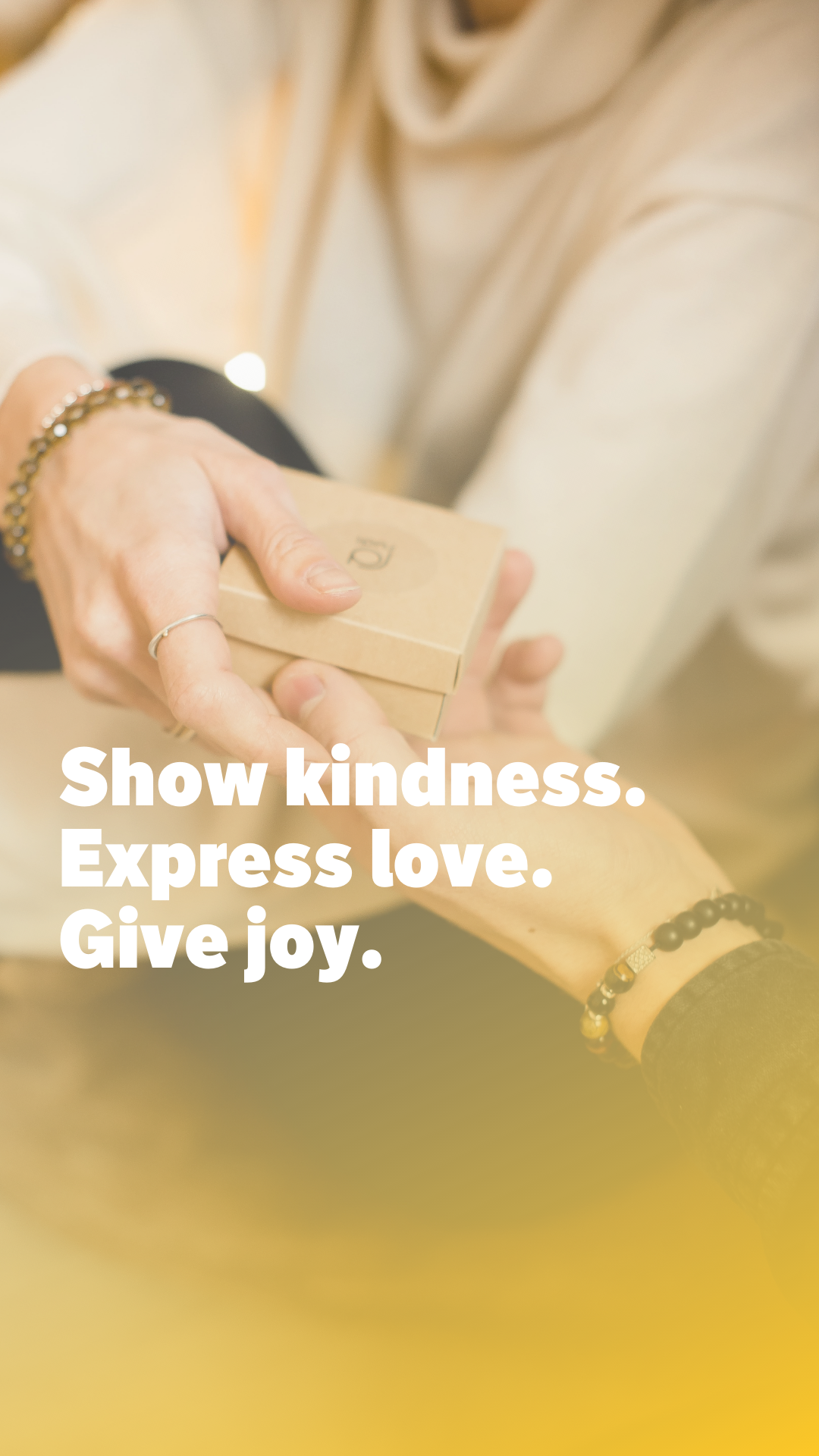 Show kindness. Express love. Give joy.
