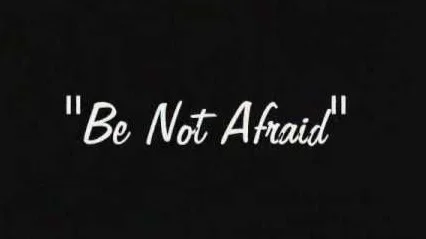Be Not Afraid