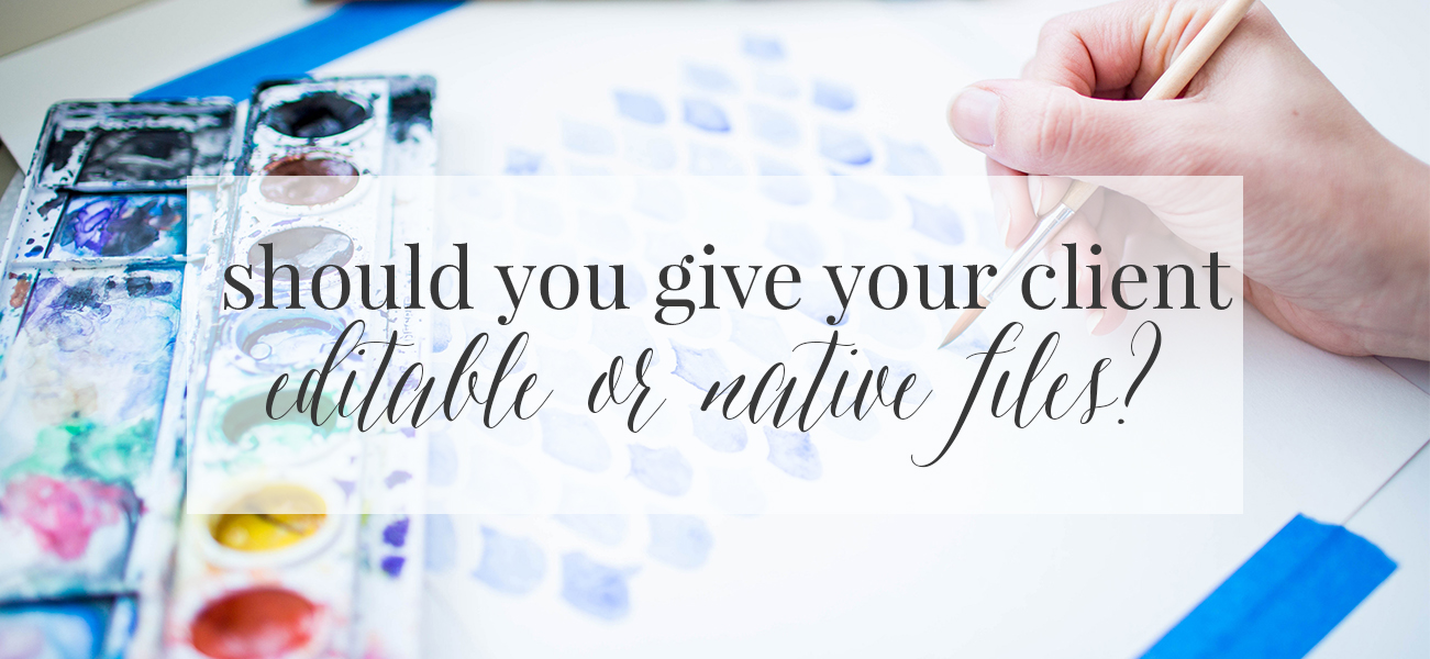 Should You Give Clients Your Editable Files?