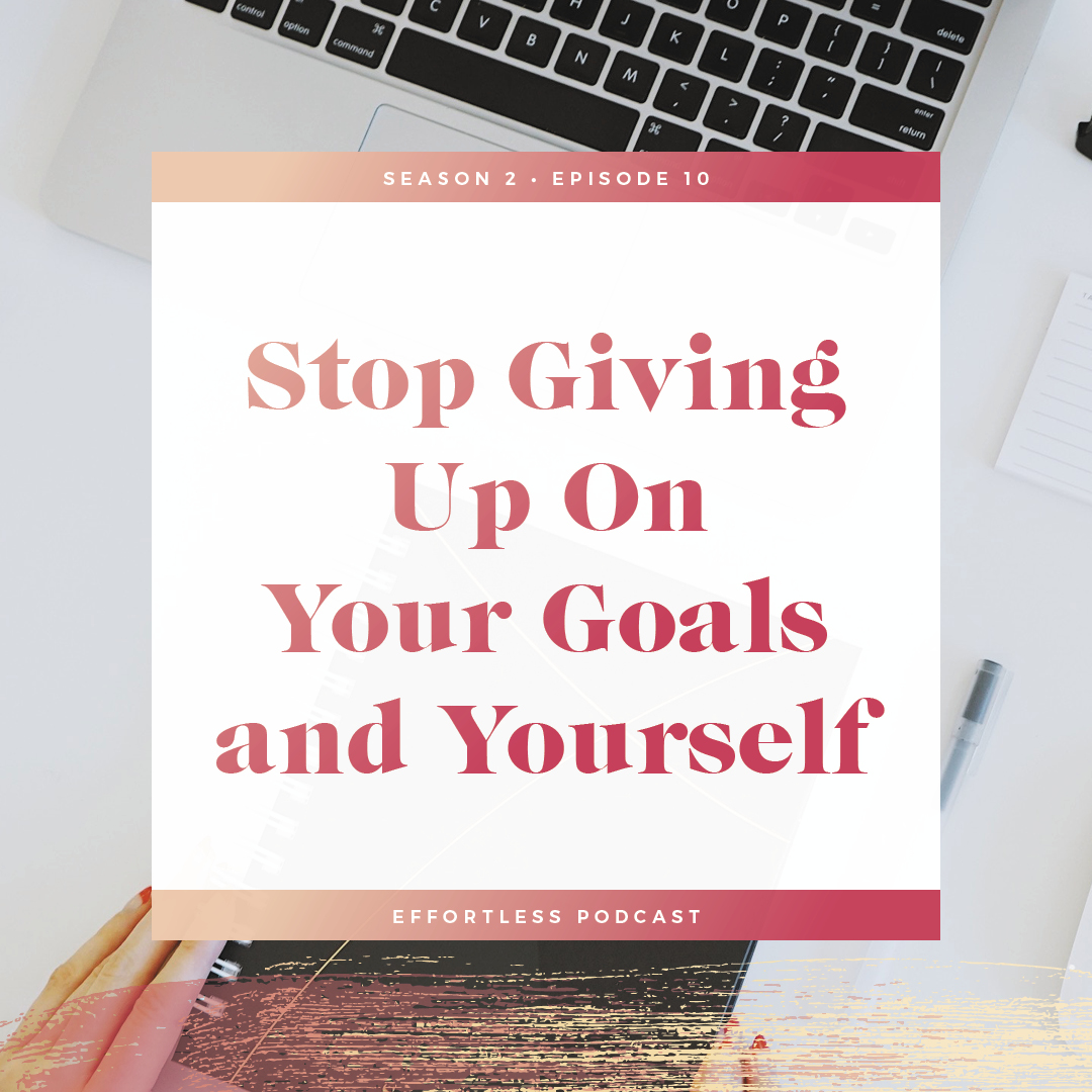 EffortLess Podcast: Stop Giving Up On Your Goals and Yourself