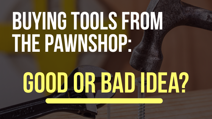 Buying Tools From a Pawnshop: Good or Bad Idea? 