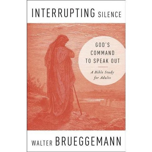 "Interrupting Silence: God's Command to Speak Out" book group (author, Walter Brueggemann) Part I of 2