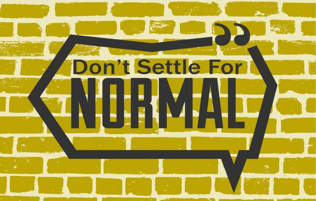 Don't Settle for Normal