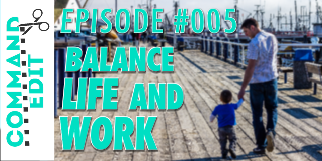 Cmd+Edit #005: Balancing your life with your career