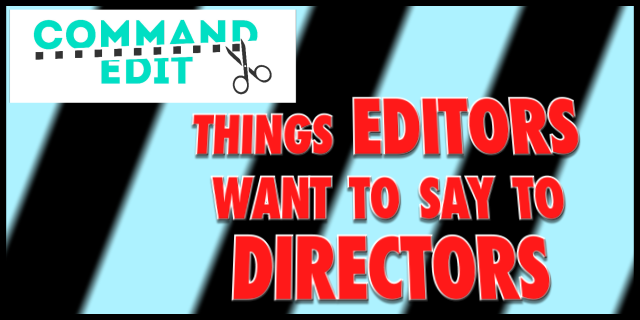 Things Editors Wish Directors Would Do While Filming : Cmd+Edit 011
