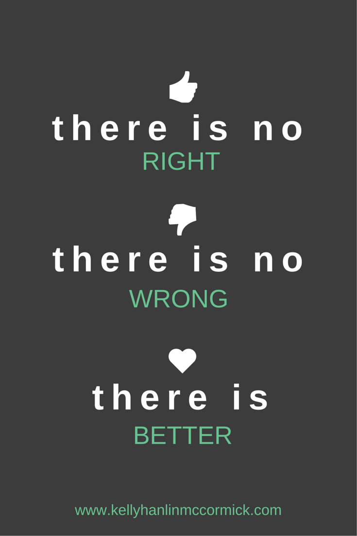 There Is No Right or Wrong...There is *Better*