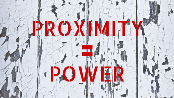 Proximity = Power
