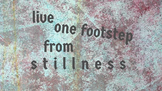 Live One Footstep from Stillness