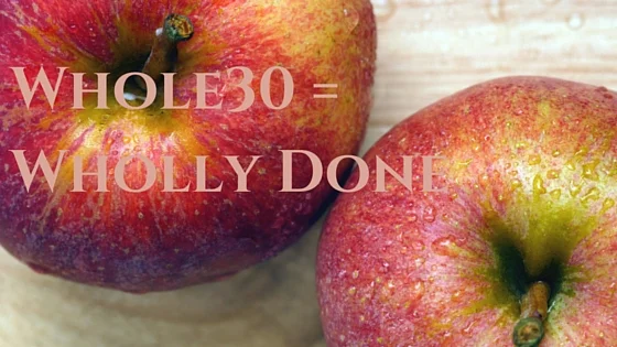 Whole30 = Wholly Done