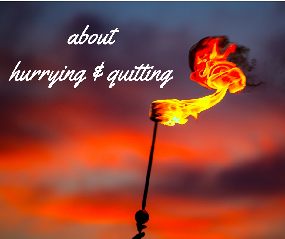 About Hurrying & Quitting