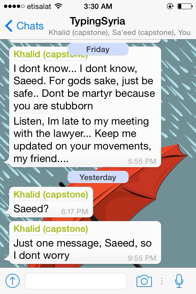 4/19/15, 3:48:20 AM: Its scary to know that we will die one day but living in a constant fear that next second could be your last moment is scarier than death itself. I had a mini heart attack when Saeed did not reply. -Age 23, United Arab Emirates