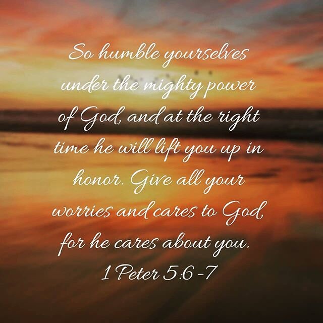 So humble yourselves under the mighty power of God, and at the right time he will lift you up in honor. Give all your worries and cares to God, for he cares about you.
1 Peter 5:6‭-‬7 NLT