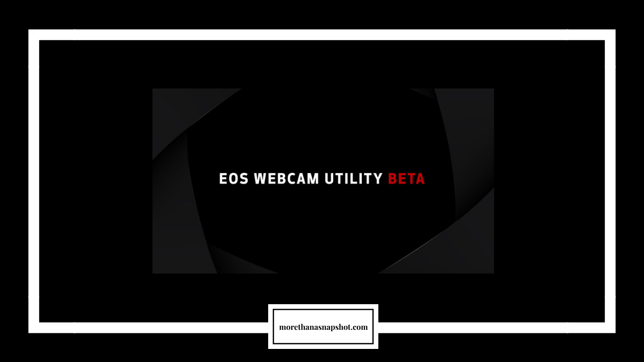 How to use your Canon Camera as a Webcam with the Canon EOS Web Cam Utility